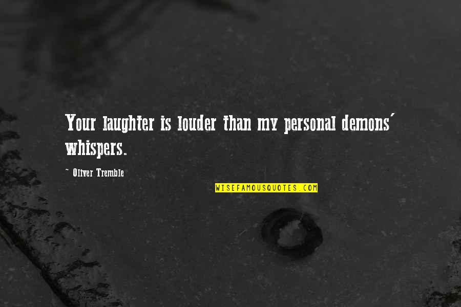 Suggestive Love Quotes By Oliver Tremble: Your laughter is louder than my personal demons'