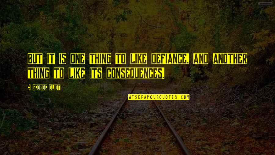 Suggestive Movie Quotes By George Eliot: But it is one thing to like defiance,
