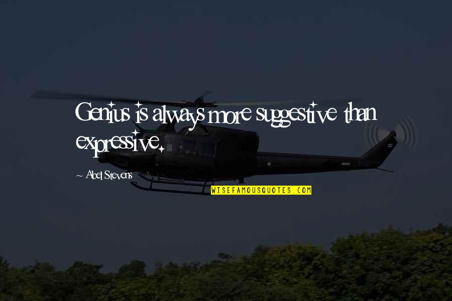 Suggestive Quotes By Abel Stevens: Genius is always more suggestive than expressive. Suggestive Quotes By Abel Stevens: Genius is always more suggestive than expressive.