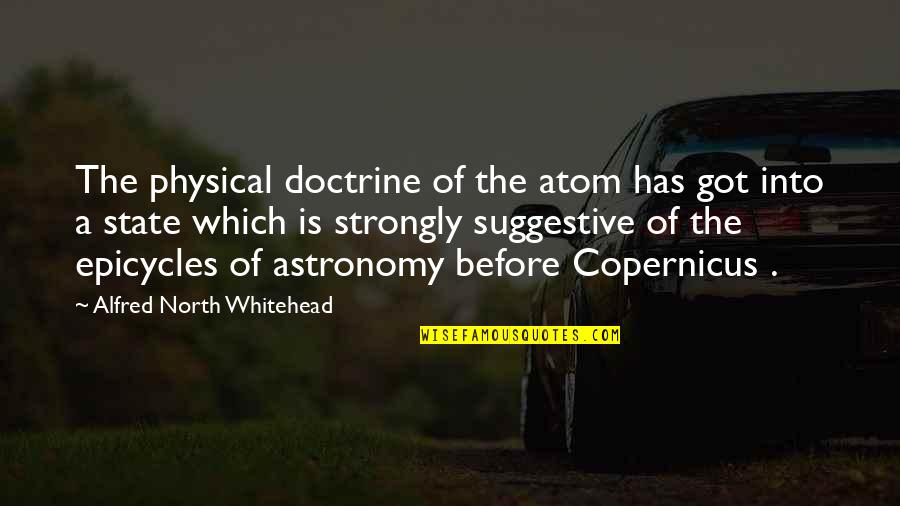 Suggestive Quotes By Alfred North Whitehead: The physical doctrine of the atom has got Suggestive Quotes By Alfred North Whitehead: The physical doctrine of the atom has got