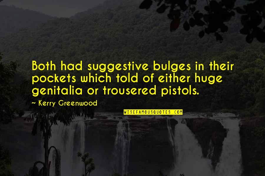 Suggestive Quotes By Kerry Greenwood: Both had suggestive bulges in their pockets which