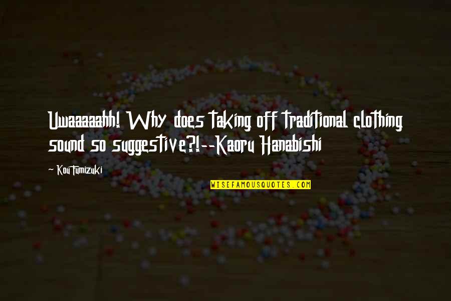 Suggestive Quotes By Kou Fumizuki: Uwaaaaahh! Why does taking off traditional clothing sound Suggestive Quotes By Kou Fumizuki: Uwaaaaahh! Why does taking off traditional clothing sound