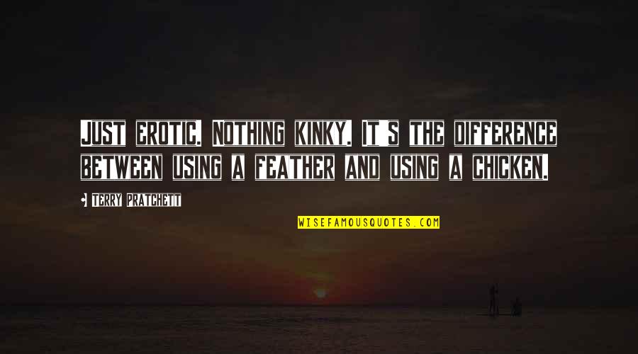 Suggestive Quotes By Terry Pratchett: Just erotic. Nothing kinky. It's the difference between Suggestive Quotes By Terry Pratchett: Just erotic. Nothing kinky. It's the difference between