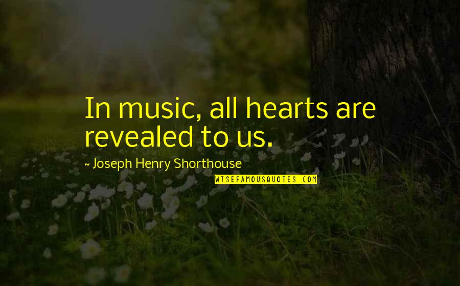 Suggestive Yearbook Quotes By Joseph Henry Shorthouse: In music, all hearts are revealed to us.