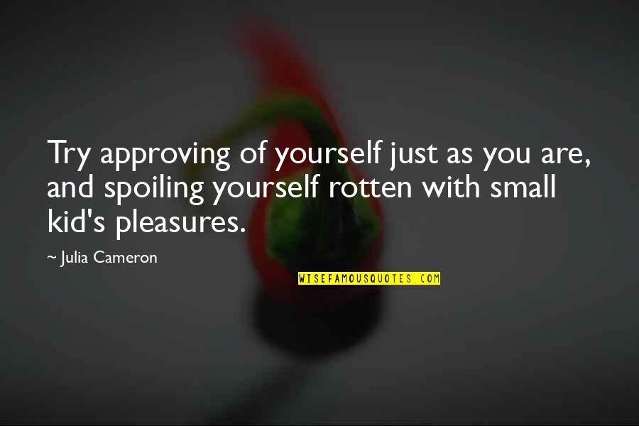 Suggestiveness Quotes By Julia Cameron: Try approving of yourself just as you are, Suggestiveness Quotes By Julia Cameron: Try approving of yourself just as you are,