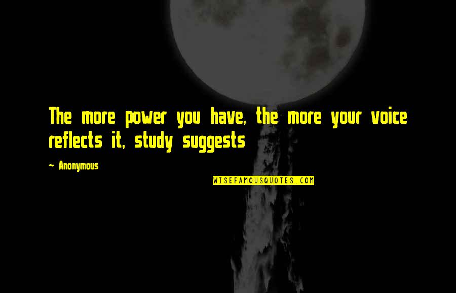 Suggests Quotes By Anonymous: The more power you have, the more your