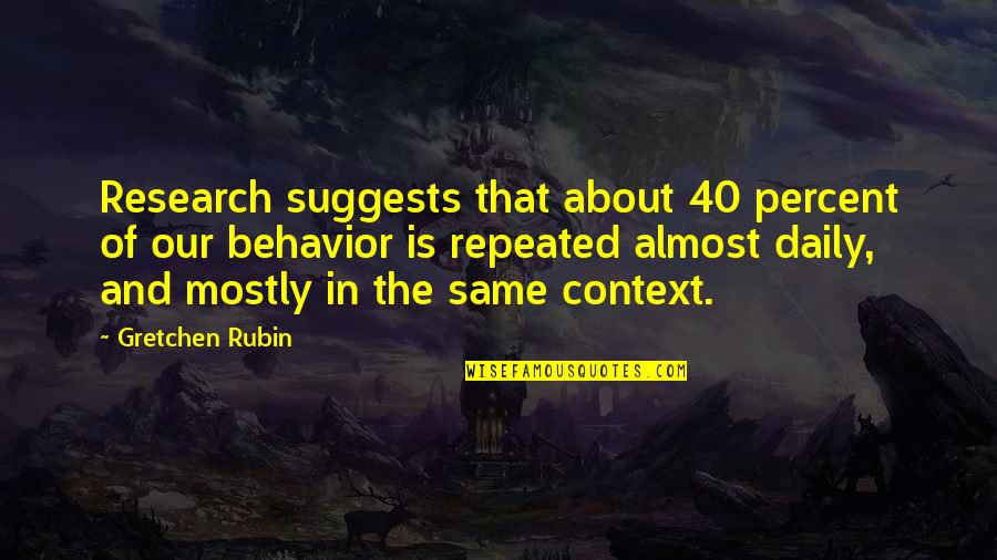 Suggests Quotes By Gretchen Rubin: Research suggests that about 40 percent of our