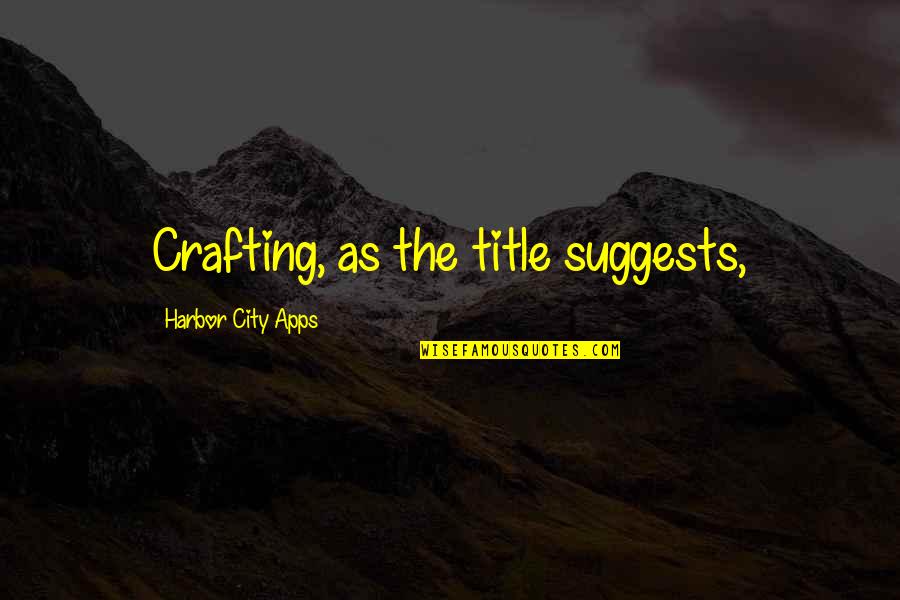 Suggests Quotes By Harbor City Apps: Crafting, as the title suggests,