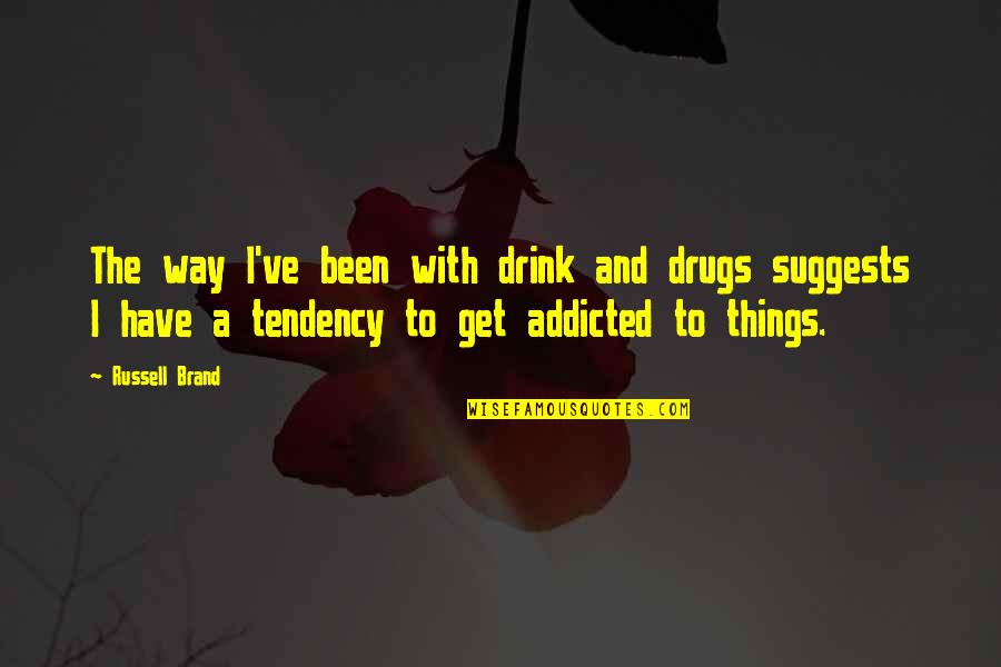 Suggests Quotes By Russell Brand: The way I've been with drink and drugs