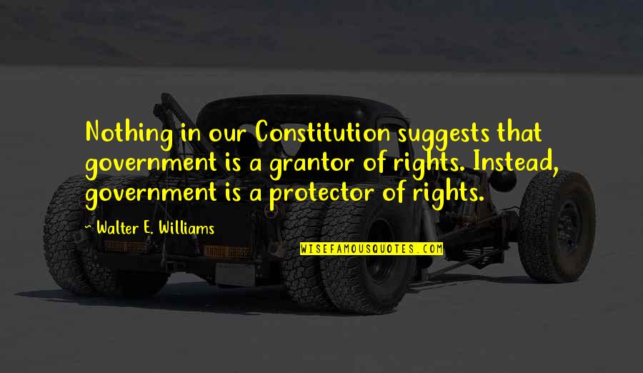 Suggests Quotes By Walter E. Williams: Nothing in our Constitution suggests that government is