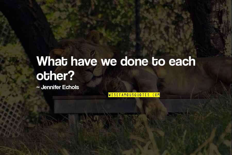 Suggests Synonyms Quotes By Jennifer Echols: What have we done to each other?