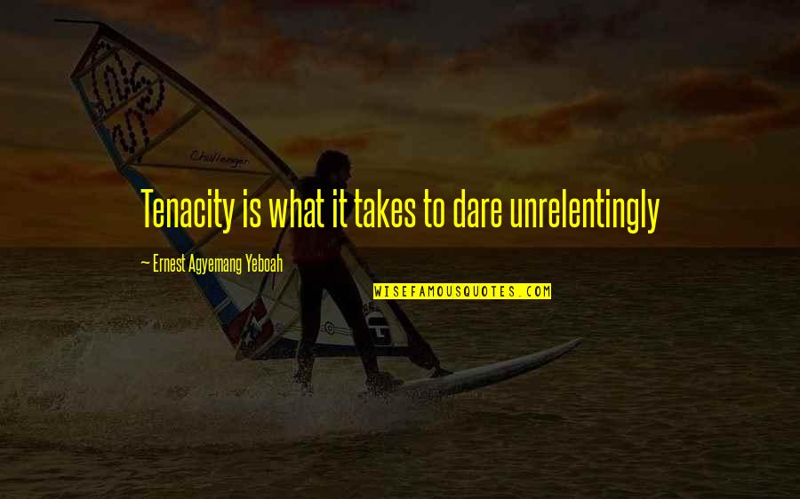 Suggetta Quotes By Ernest Agyemang Yeboah: Tenacity is what it takes to dare unrelentingly Suggetta Quotes By Ernest Agyemang Yeboah: Tenacity is what it takes to dare unrelentingly