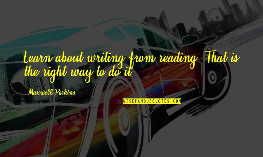 Suggetta Quotes By Maxwell Perkins: Learn about writing from reading. That is the Suggetta Quotes By Maxwell Perkins: Learn about writing from reading. That is the
