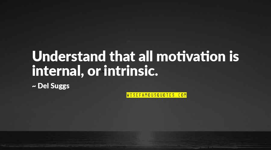 Suggs Quotes By Del Suggs: Understand that all motivation is internal, or intrinsic.