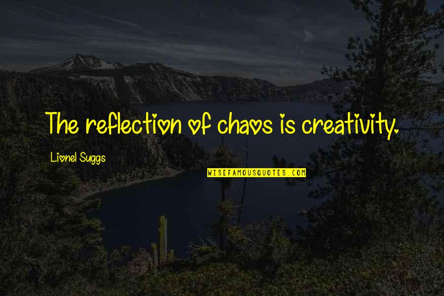 Suggs Quotes By Lionel Suggs: The reflection of chaos is creativity.
