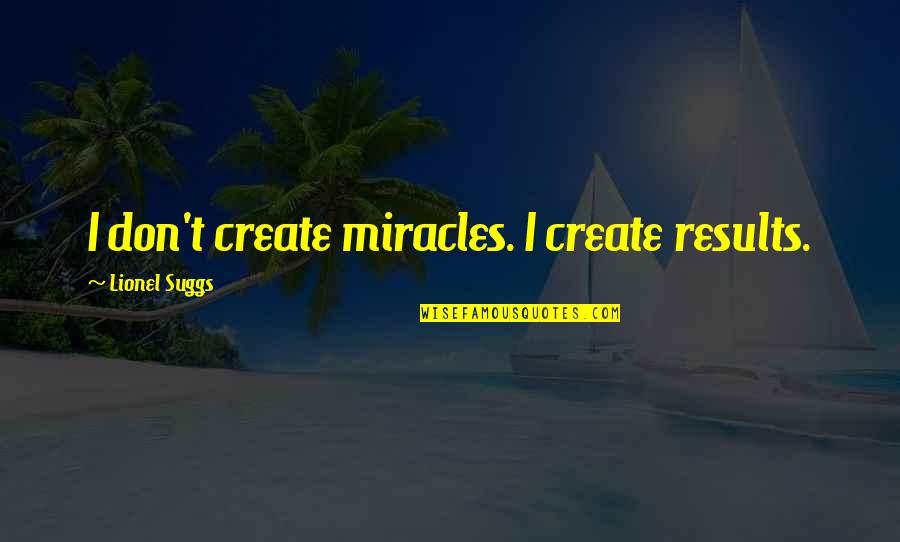 Suggs Quotes By Lionel Suggs: I don't create miracles. I create results.