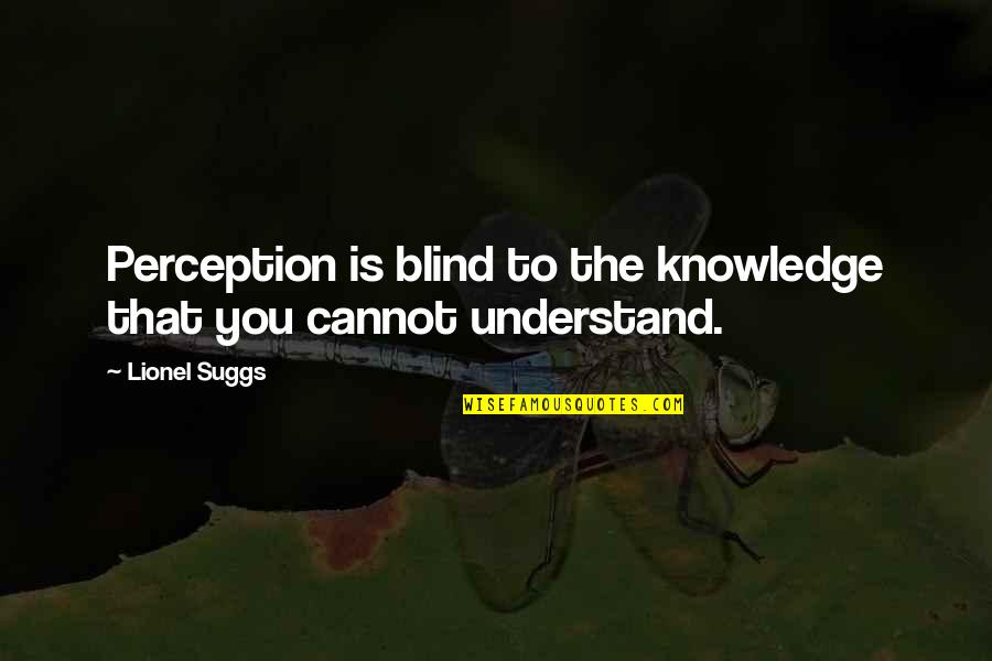 Suggs Quotes By Lionel Suggs: Perception is blind to the knowledge that you
