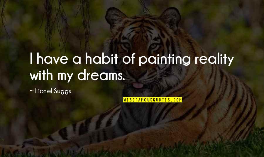 Suggs Quotes By Lionel Suggs: I have a habit of painting reality with