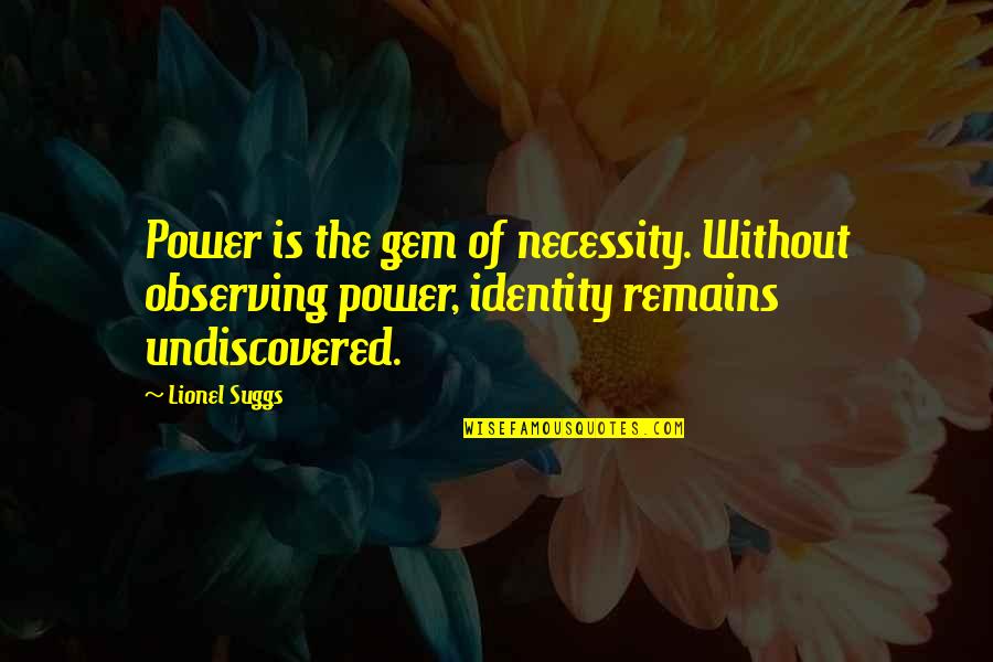 Suggs Quotes By Lionel Suggs: Power is the gem of necessity. Without observing
