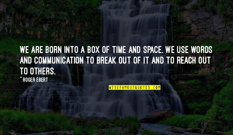 Sughi Per Ravioli Quotes By Roger Ebert: We are born into a box of time