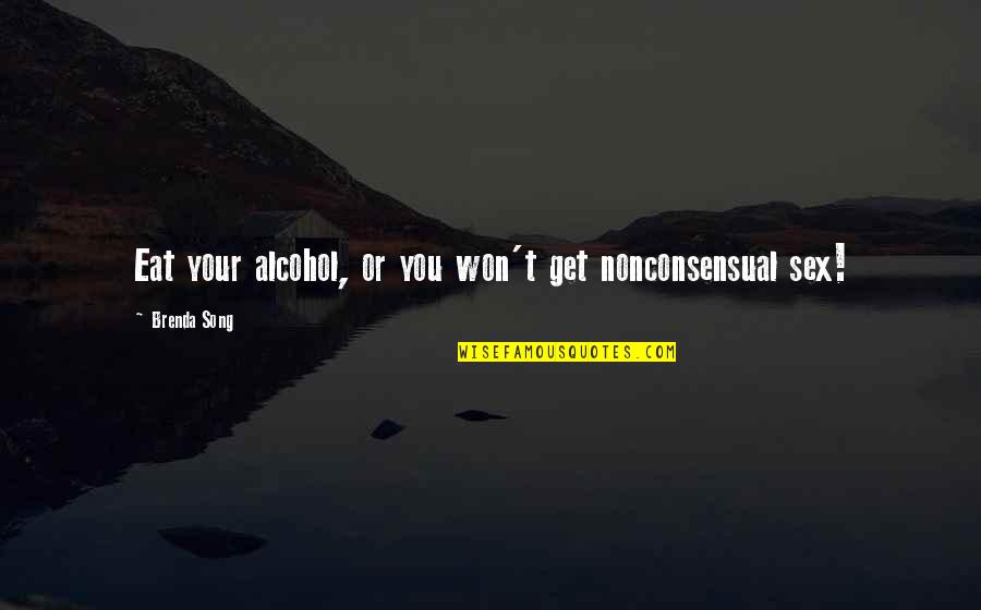 Sugianto Djingga Quotes By Brenda Song: Eat your alcohol, or you won't get nonconsensual Sugianto Djingga Quotes By Brenda Song: Eat your alcohol, or you won't get nonconsensual