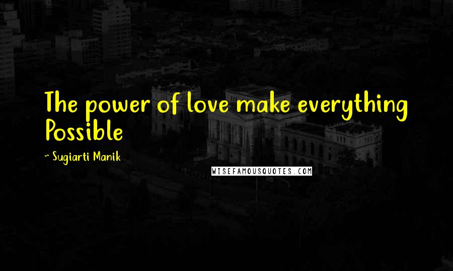 Sugiarti Manik quotes: The power of love make everything Possible