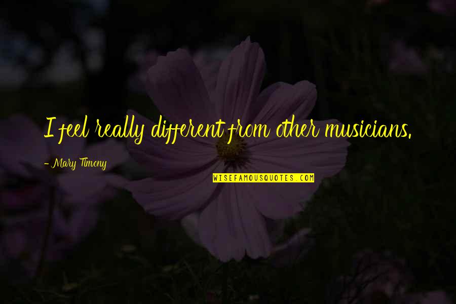 Sugiarto Sutanto Quotes By Mary Timony: I feel really different from other musicians. Sugiarto Sutanto Quotes By Mary Timony: I feel really different from other musicians.