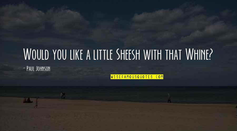 Sugiere Preterite Quotes By Paul Johnson: Would you like a little Sheesh with that Sugiere Preterite Quotes By Paul Johnson: Would you like a little Sheesh with that