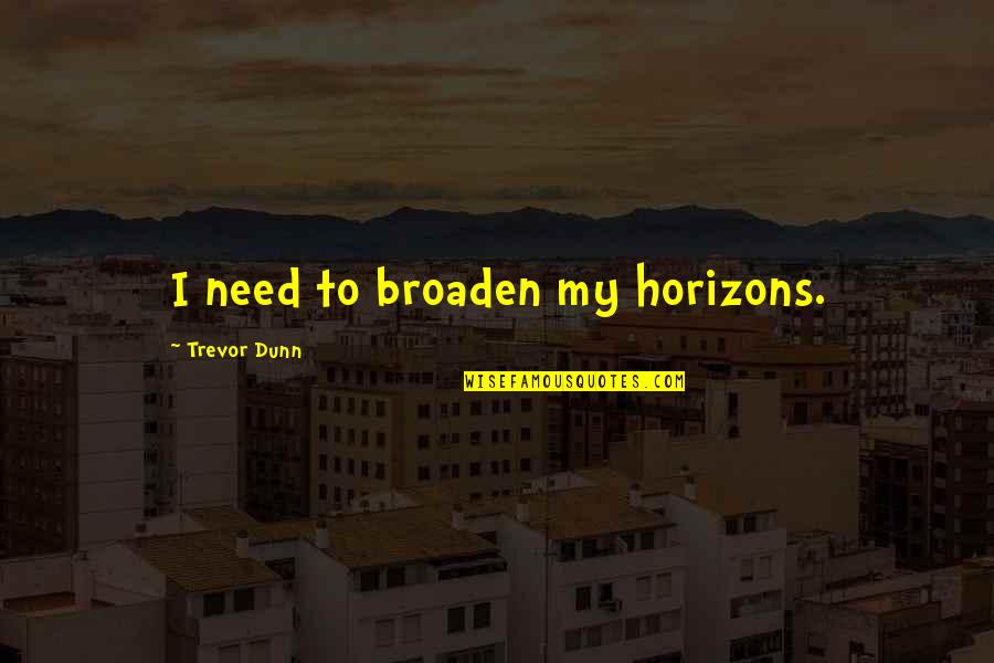 Sugiere Preterite Quotes By Trevor Dunn: I need to broaden my horizons. Sugiere Preterite Quotes By Trevor Dunn: I need to broaden my horizons.