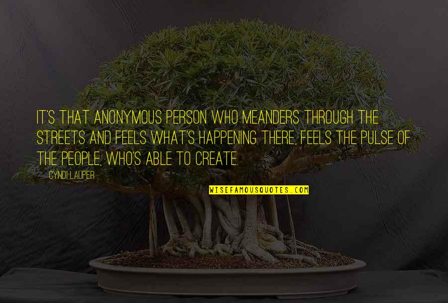 Sugiero O Quotes By Cyndi Lauper: It's that anonymous person who meanders through the