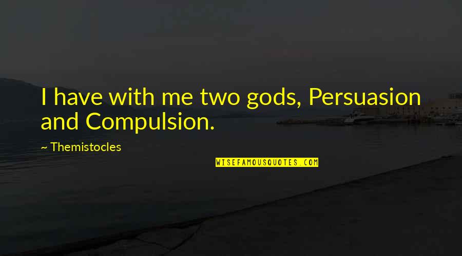 Sugiero Que Quotes By Themistocles: I have with me two gods, Persuasion and