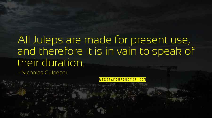 Sugihara Vs Tsumura Quotes By Nicholas Culpeper: All Juleps are made for present use, and Sugihara Vs Tsumura Quotes By Nicholas Culpeper: All Juleps are made for present use, and