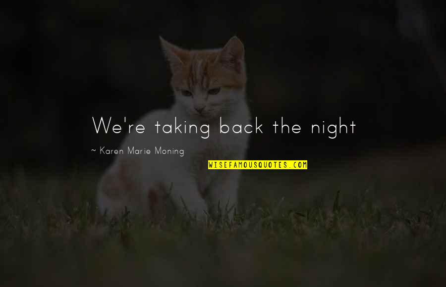 Sugimura Haruko Quotes By Karen Marie Moning: We're taking back the night Sugimura Haruko Quotes By Karen Marie Moning: We're taking back the night