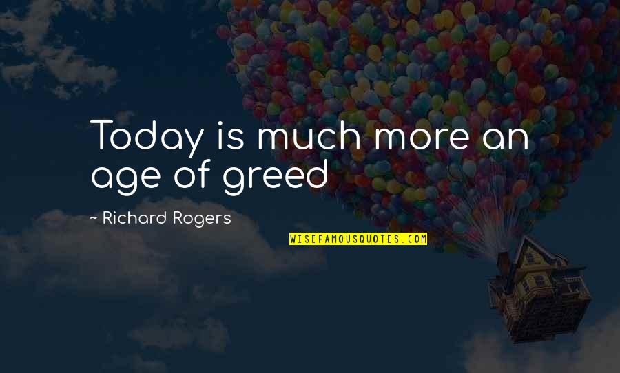 Sugiriera Quotes By Richard Rogers: Today is much more an age of greed