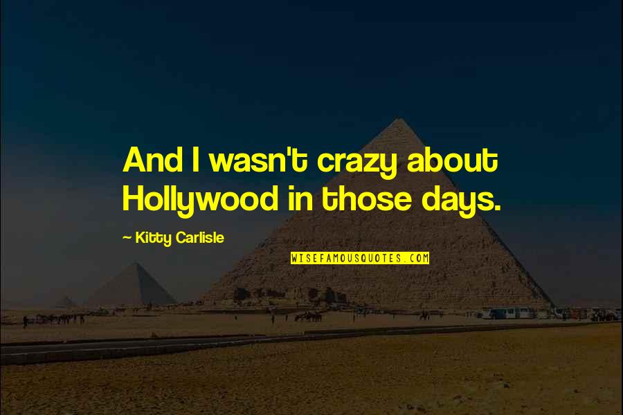 Sugisaki Meter Quotes By Kitty Carlisle: And I wasn't crazy about Hollywood in those Sugisaki Meter Quotes By Kitty Carlisle: And I wasn't crazy about Hollywood in those