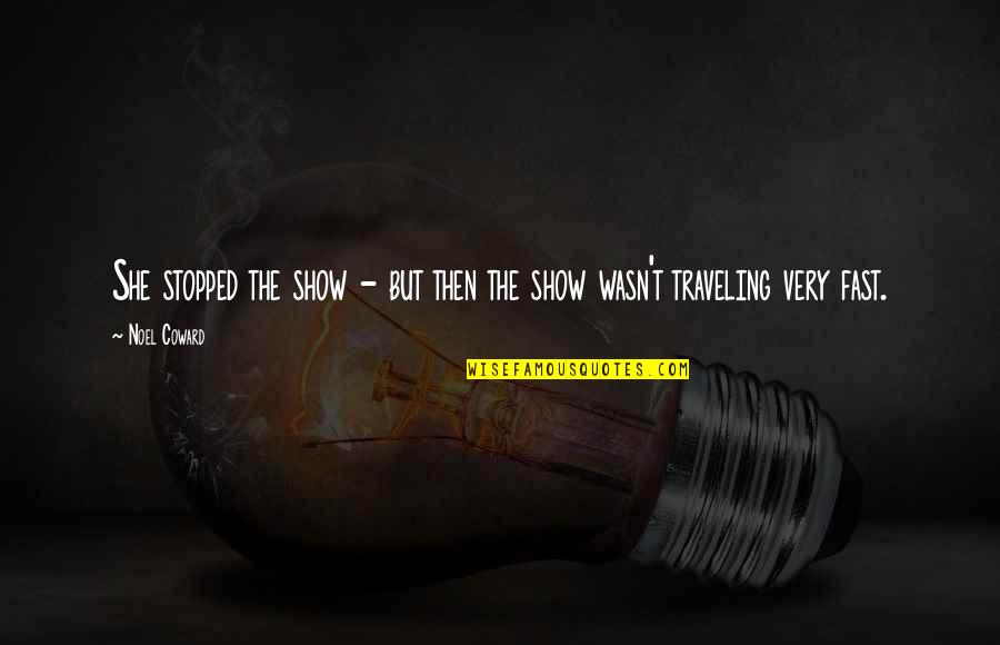 Sugisaki Meter Quotes By Noel Coward: She stopped the show - but then the