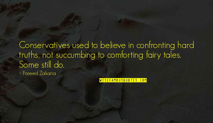 Sugiuchi Toshiya Quotes By Fareed Zakaria: Conservatives used to believe in confronting hard truths, Sugiuchi Toshiya Quotes By Fareed Zakaria: Conservatives used to believe in confronting hard truths,