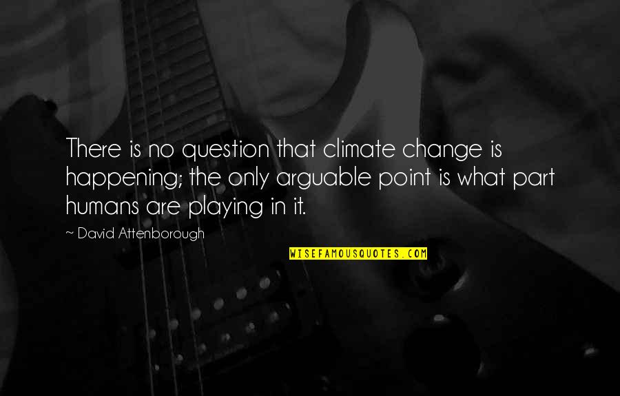 Sugram Quotes By David Attenborough: There is no question that climate change is