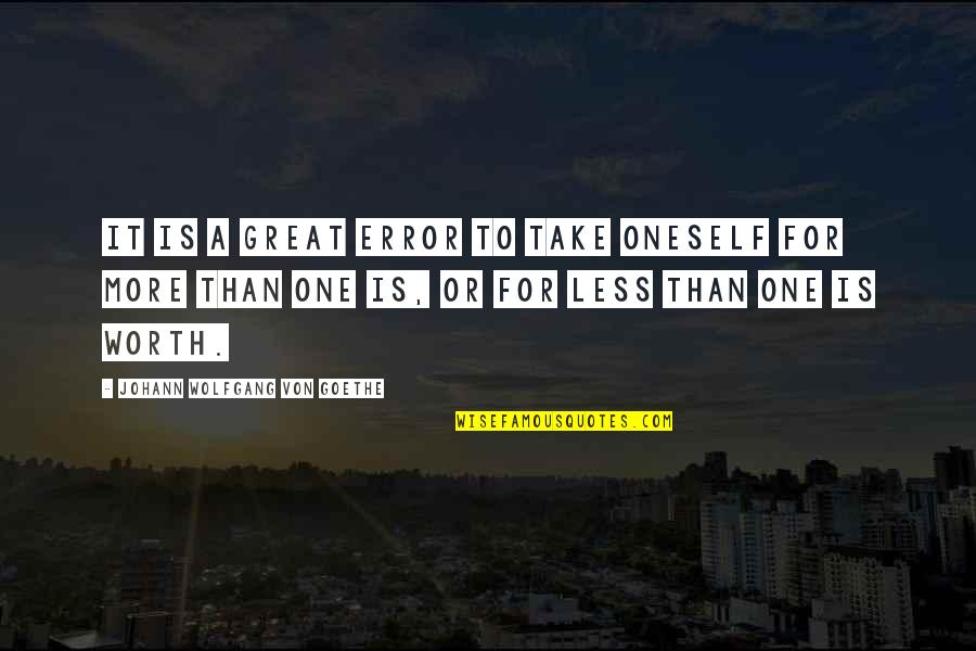 Suguhan Wong Quotes By Johann Wolfgang Von Goethe: It is a great error to take oneself Suguhan Wong Quotes By Johann Wolfgang Von Goethe: It is a great error to take oneself
