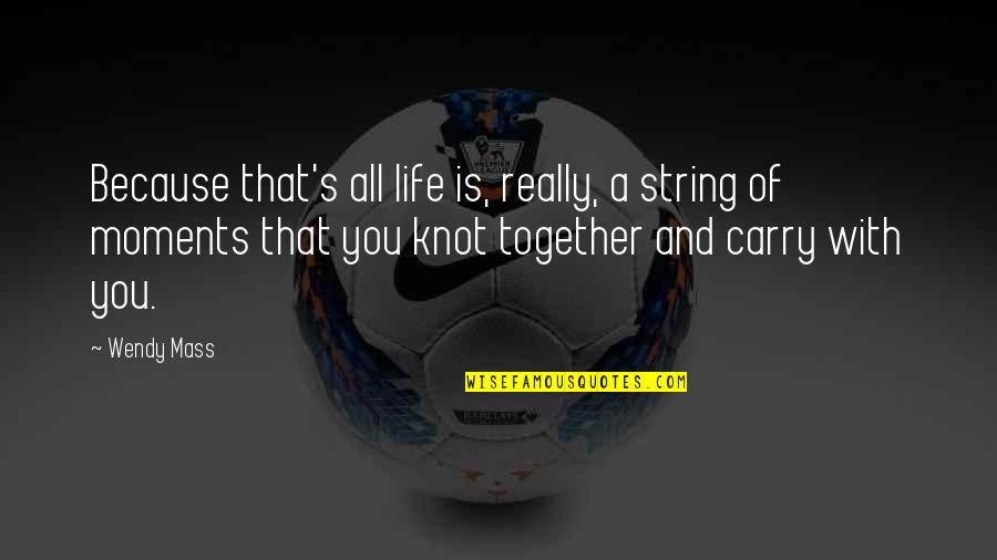 Suguhan Wong Quotes By Wendy Mass: Because that's all life is, really, a string