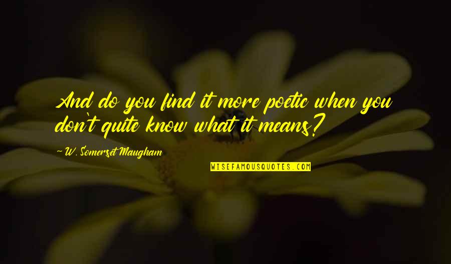 Suguitan Associates Quotes By W. Somerset Maugham: And do you find it more poetic when