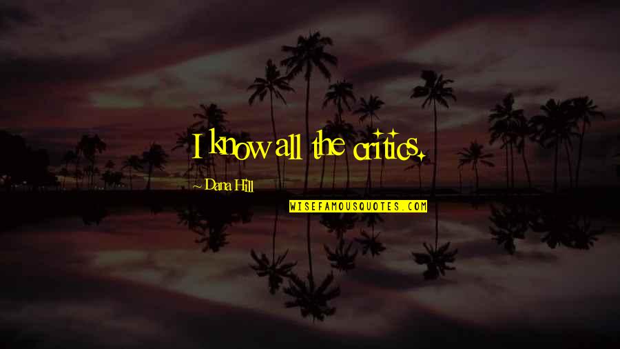 Suguitan Meme Quotes By Dana Hill: I know all the critics. Suguitan Meme Quotes By Dana Hill: I know all the critics.