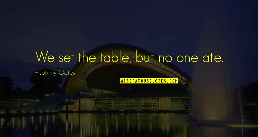 Suguitan Meme Quotes By Johnny Oates: We set the table, but no one ate. Suguitan Meme Quotes By Johnny Oates: We set the table, but no one ate.