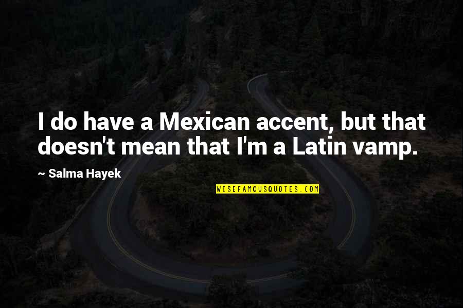 Suguitan Origin Quotes By Salma Hayek: I do have a Mexican accent, but that