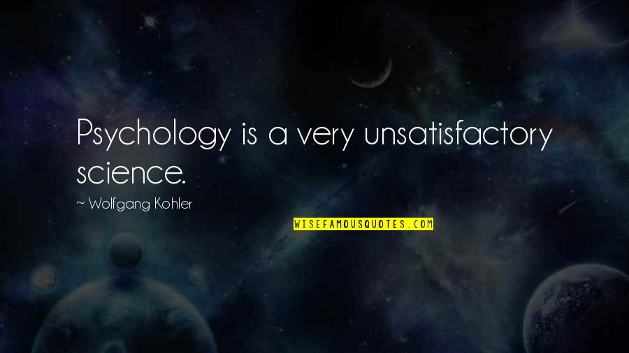 Sugumar Co Quotes By Wolfgang Kohler: Psychology is a very unsatisfactory science. Sugumar Co Quotes By Wolfgang Kohler: Psychology is a very unsatisfactory science.