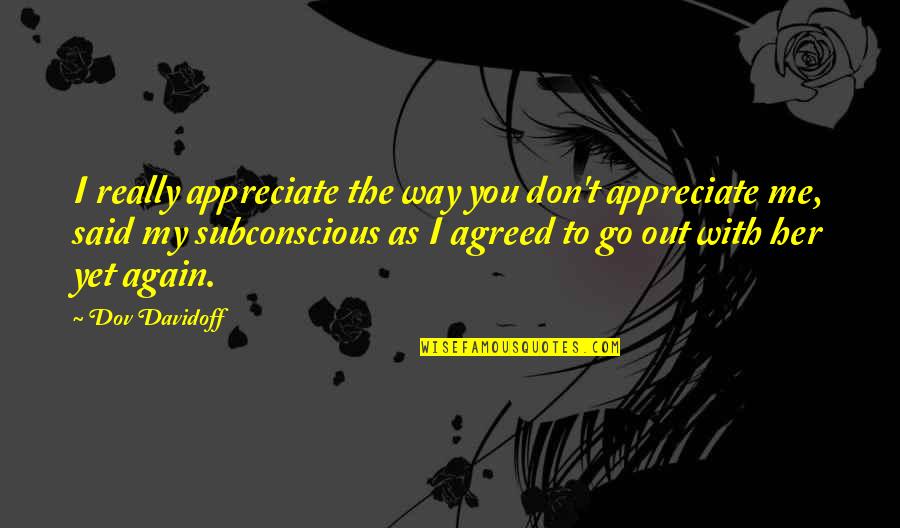 Suguro Ryuji Quotes By Dov Davidoff: I really appreciate the way you don't appreciate Suguro Ryuji Quotes By Dov Davidoff: I really appreciate the way you don't appreciate