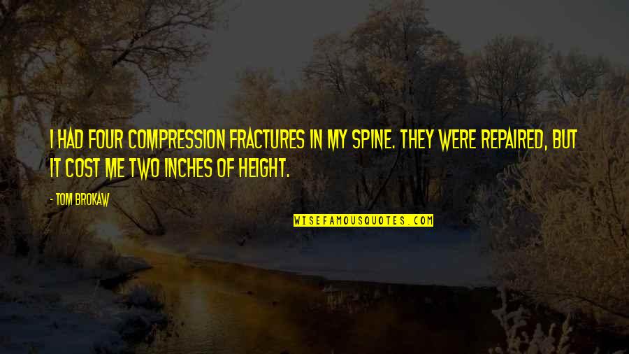 Suguro Ryuji Quotes By Tom Brokaw: I had four compression fractures in my spine. Suguro Ryuji Quotes By Tom Brokaw: I had four compression fractures in my spine.