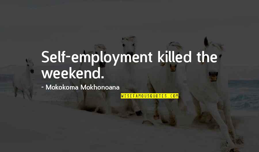 Sugy Tile Quotes By Mokokoma Mokhonoana: Self-employment killed the weekend.