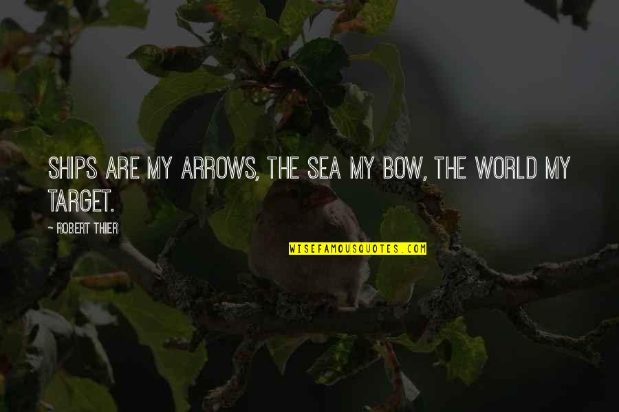 Sugy Tile Quotes By Robert Thier: Ships are my arrows, the sea my bow,