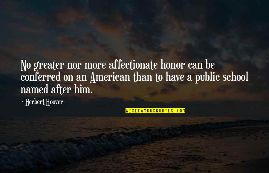 Sugyot Quotes By Herbert Hoover: No greater nor more affectionate honor can be